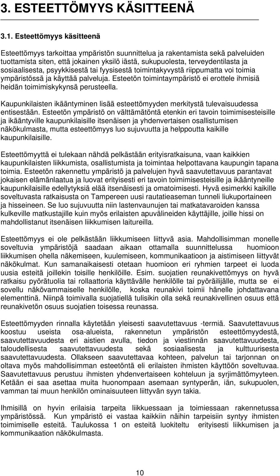 sosiaalisesta, psyykkisestä tai fyysisestä toimintakyvystä riippumatta voi toimia ympäristössä ja käyttää palveluja. Esteetön toimintaympäristö ei erottele ihmisiä heidän toimimiskykynsä perusteella.