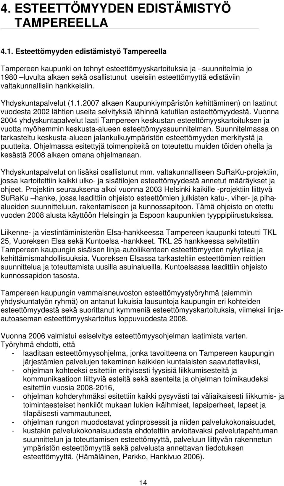 valtakunnallisiin hankkeisiin. Yhdyskuntapalvelut (1.1.2007 alkaen Kaupunkiympäristön kehittäminen) on laatinut vuodesta 2002 lähtien useita selvityksiä lähinnä katutilan esteettömyydestä.