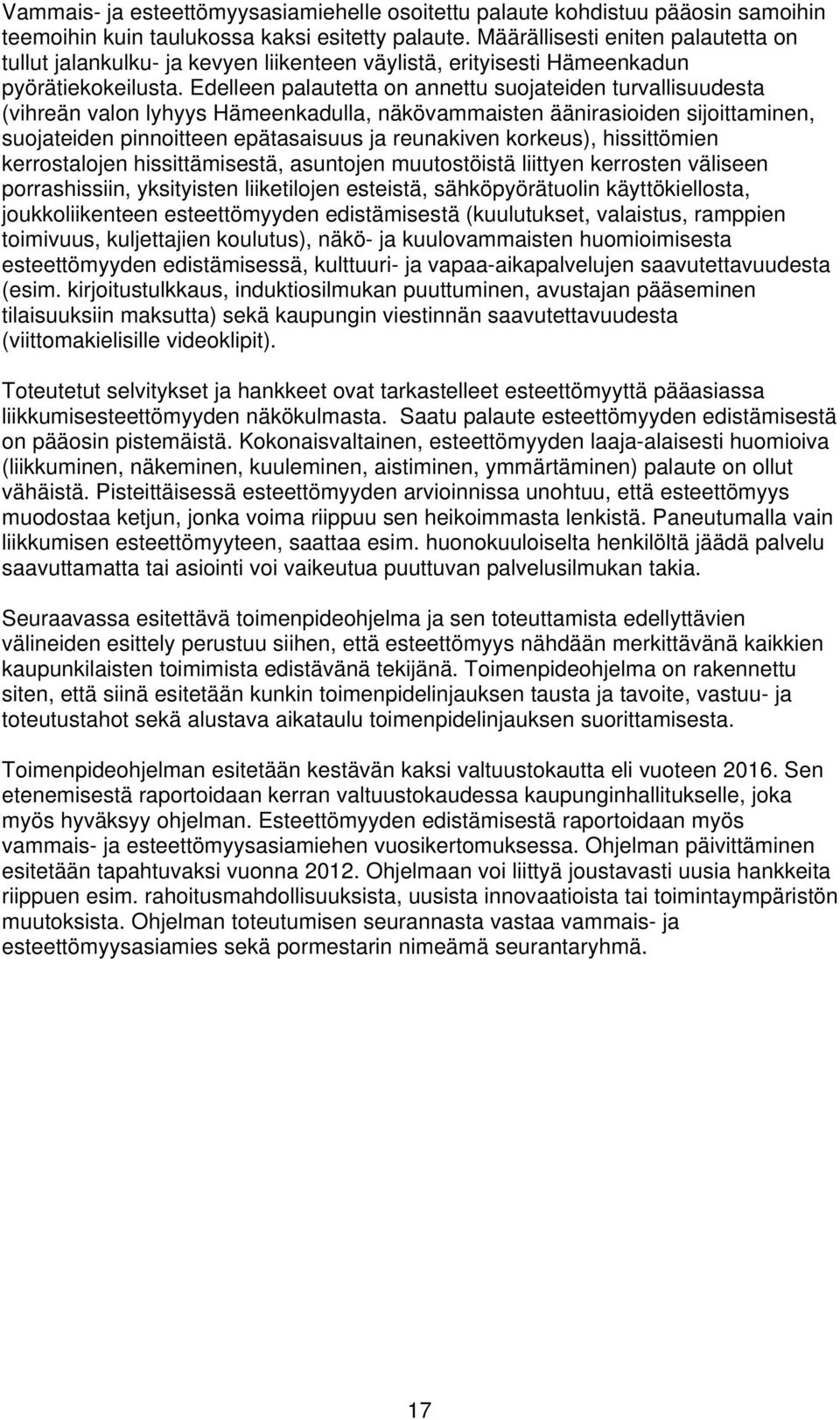 Edelleen palautetta on annettu suojateiden turvallisuudesta (vihreän valon lyhyys Hämeenkadulla, näkövammaisten äänirasioiden sijoittaminen, suojateiden pinnoitteen epätasaisuus ja reunakiven