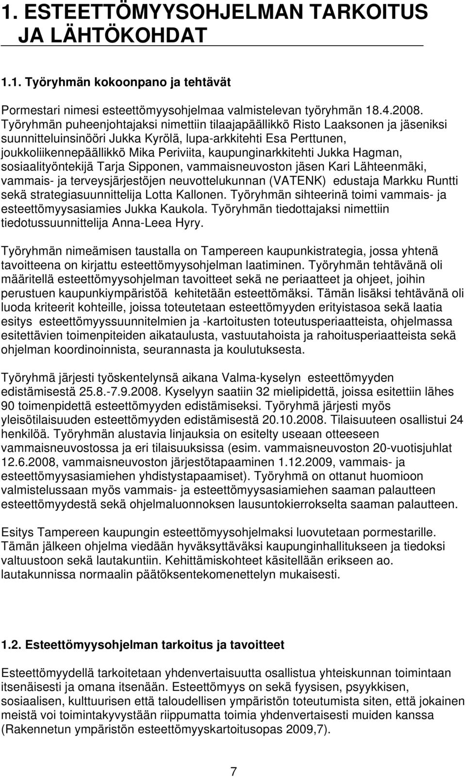 kaupunginarkkitehti Jukka Hagman, sosiaalityöntekijä Tarja Sipponen, vammaisneuvoston jäsen Kari Lähteenmäki, vammais- ja terveysjärjestöjen neuvottelukunnan (VATENK) edustaja Markku Runtti sekä
