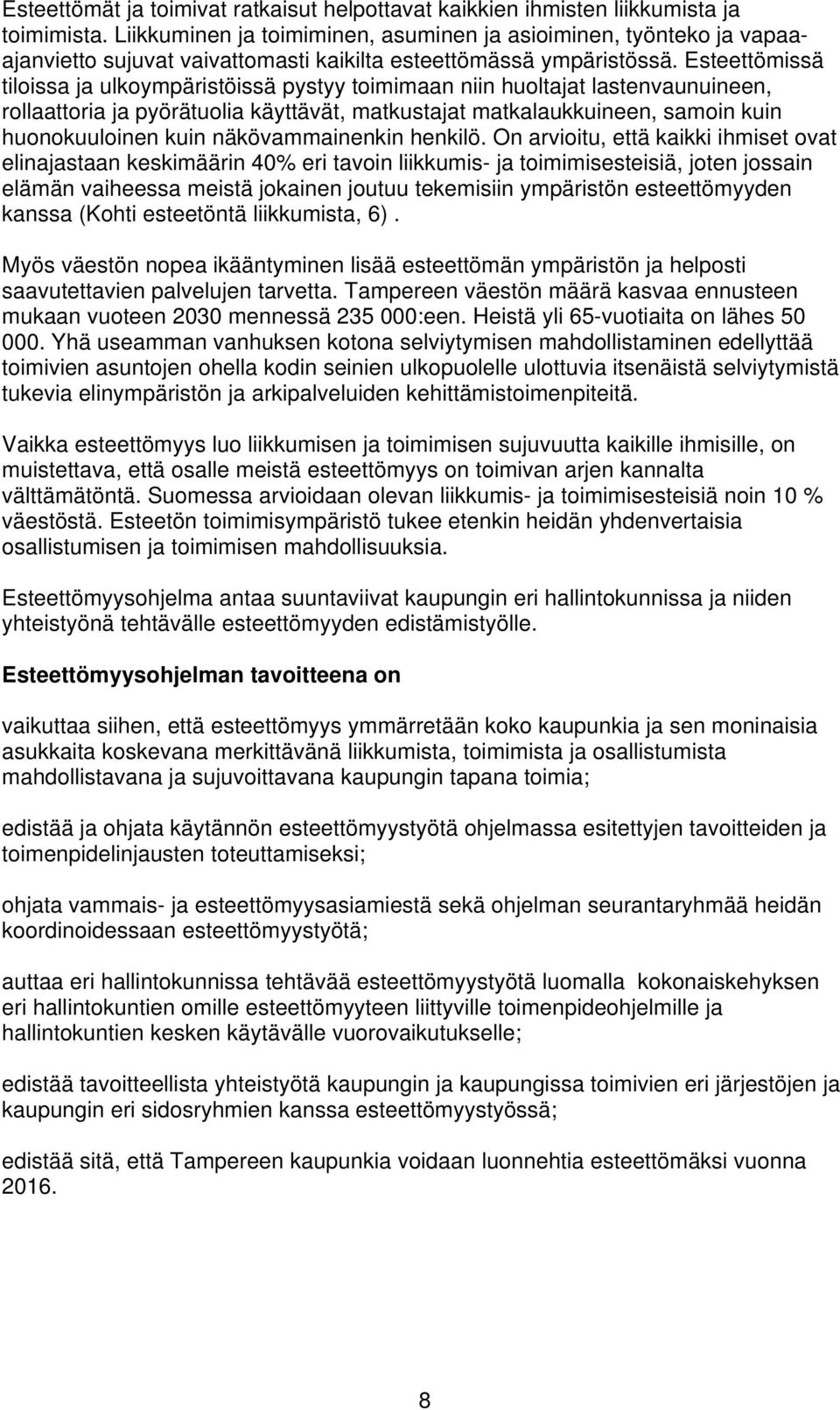 Esteettömissä tiloissa ja ulkoympäristöissä pystyy toimimaan niin huoltajat lastenvaunuineen, rollaattoria ja pyörätuolia käyttävät, matkustajat matkalaukkuineen, samoin kuin huonokuuloinen kuin