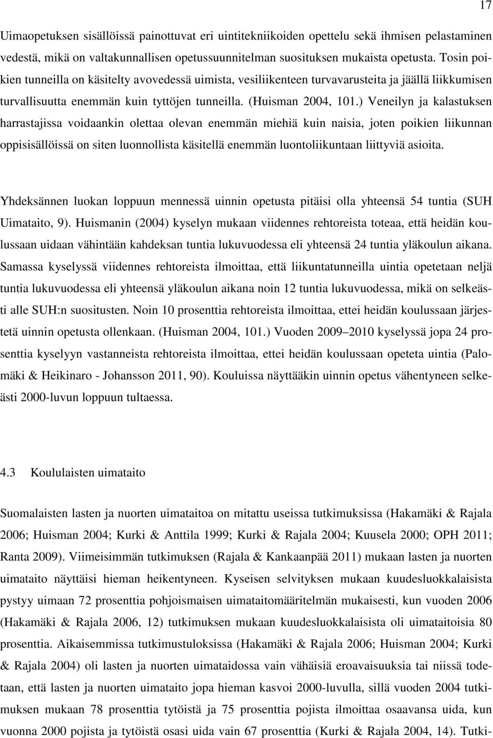 ) Veneilyn ja kalastuksen harrastajissa voidaankin olettaa olevan enemmän miehiä kuin naisia, joten poikien liikunnan oppisisällöissä on siten luonnollista käsitellä enemmän luontoliikuntaan