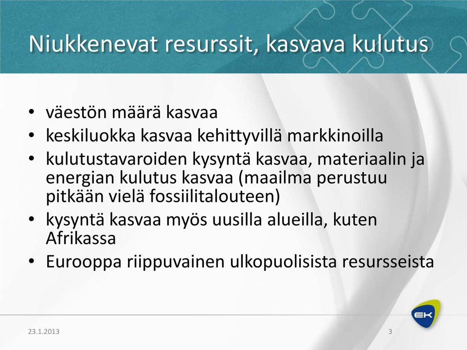 kulutus kasvaa (maailma perustuu pitkään vielä fossiilitalouteen) kysyntä kasvaa myös