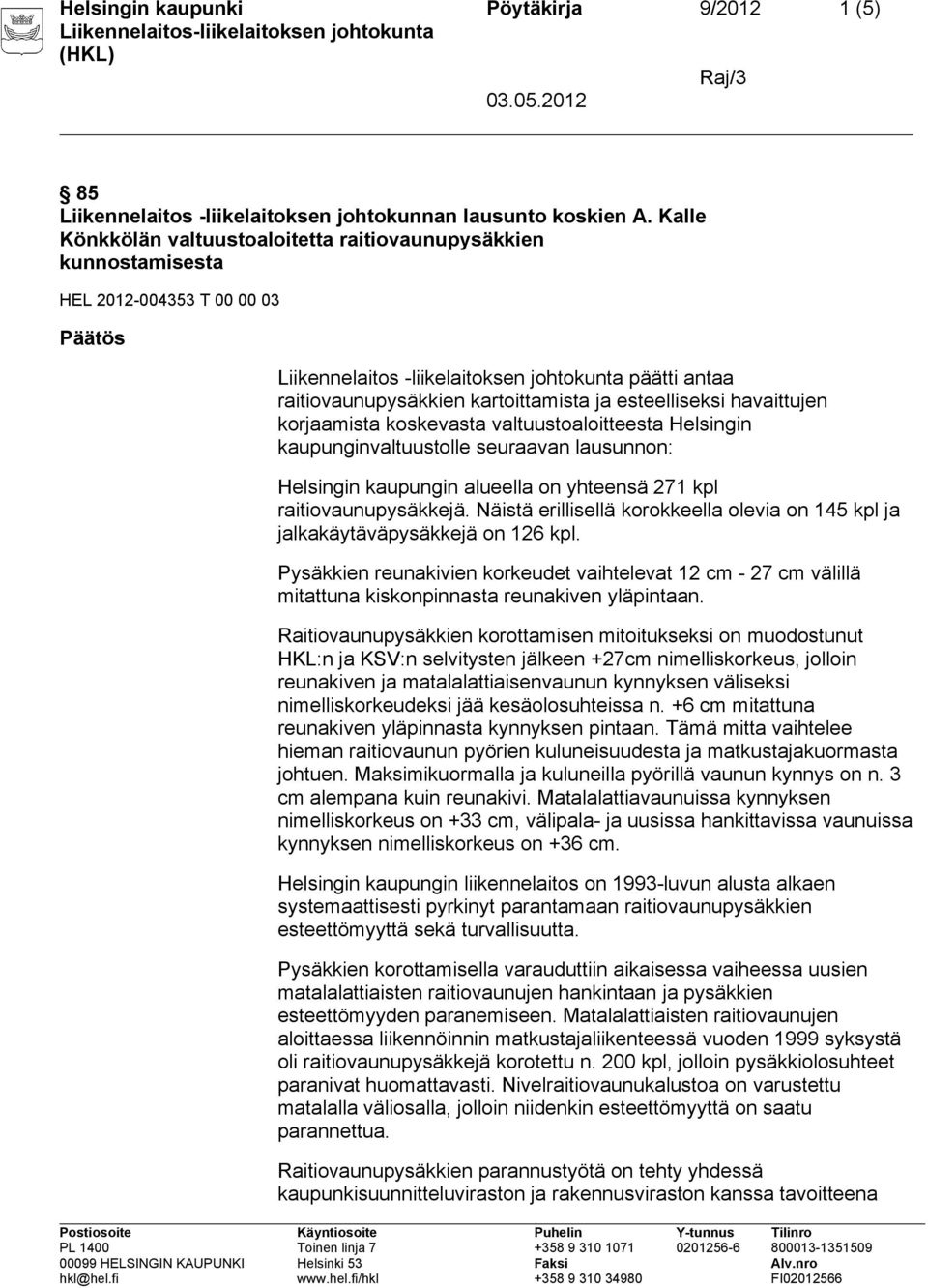 esteelliseksi havaittujen korjaamista koskevasta valtuustoaloitteesta Helsingin kaupunginvaltuustolle seuraavan lausunnon: Helsingin kaupungin alueella on yhteensä 271 kpl raitiovaunupysäkkejä.