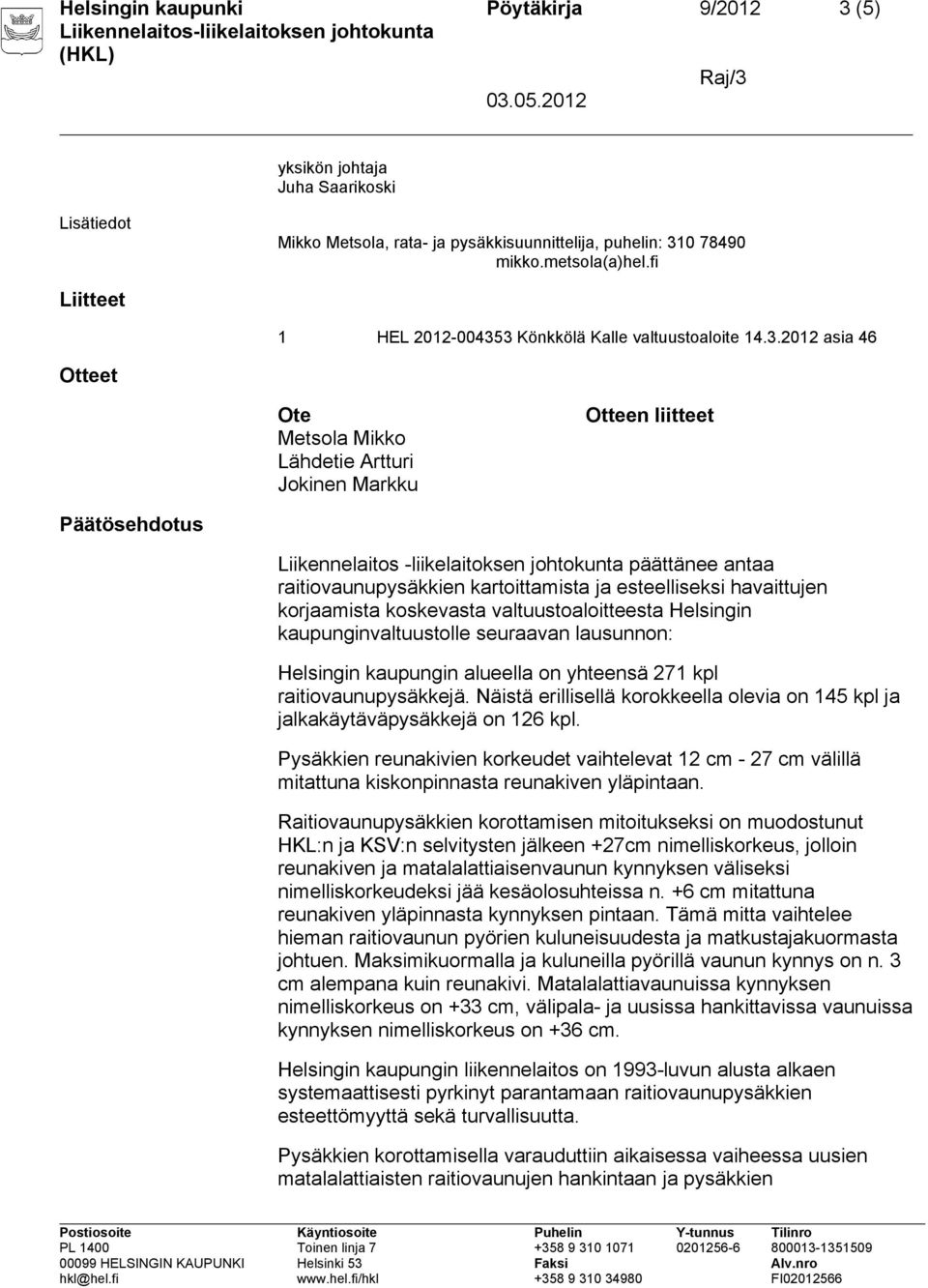 3 Könkkölä Kalle valtuustoaloite 14.3.2012 asia 46 Otteet Ote Metsola Mikko Lähdetie Artturi Jokinen Markku Otteen liitteet Päätösehdotus Liikennelaitos -liikelaitoksen johtokunta päättänee antaa