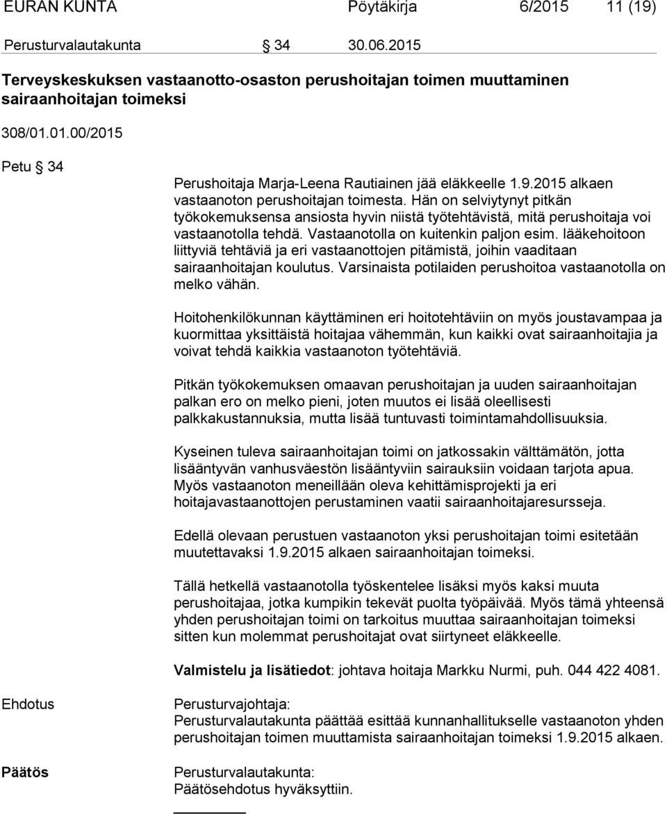 Vastaanotolla on kuitenkin paljon esim. lääkehoitoon liittyviä tehtäviä ja eri vastaanottojen pitämistä, joihin vaaditaan sairaanhoitajan koulutus.