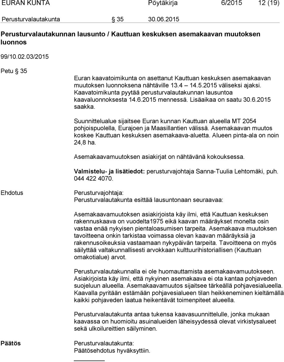 Kaavatoimikunta pyytää perusturvalautakunnan lausuntoa kaavaluonnoksesta 14.6.2015 mennessä. Lisäaikaa on saatu 30.6.2015 saakka.