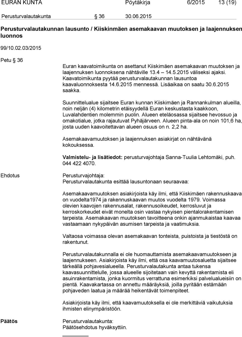 Kaavatoimikunta pyytää perusturvalautakunnan lausuntoa kaavaluonnoksesta 14.6.2015 mennessä. Lisäaikaa on saatu 30.6.2015 saakka.