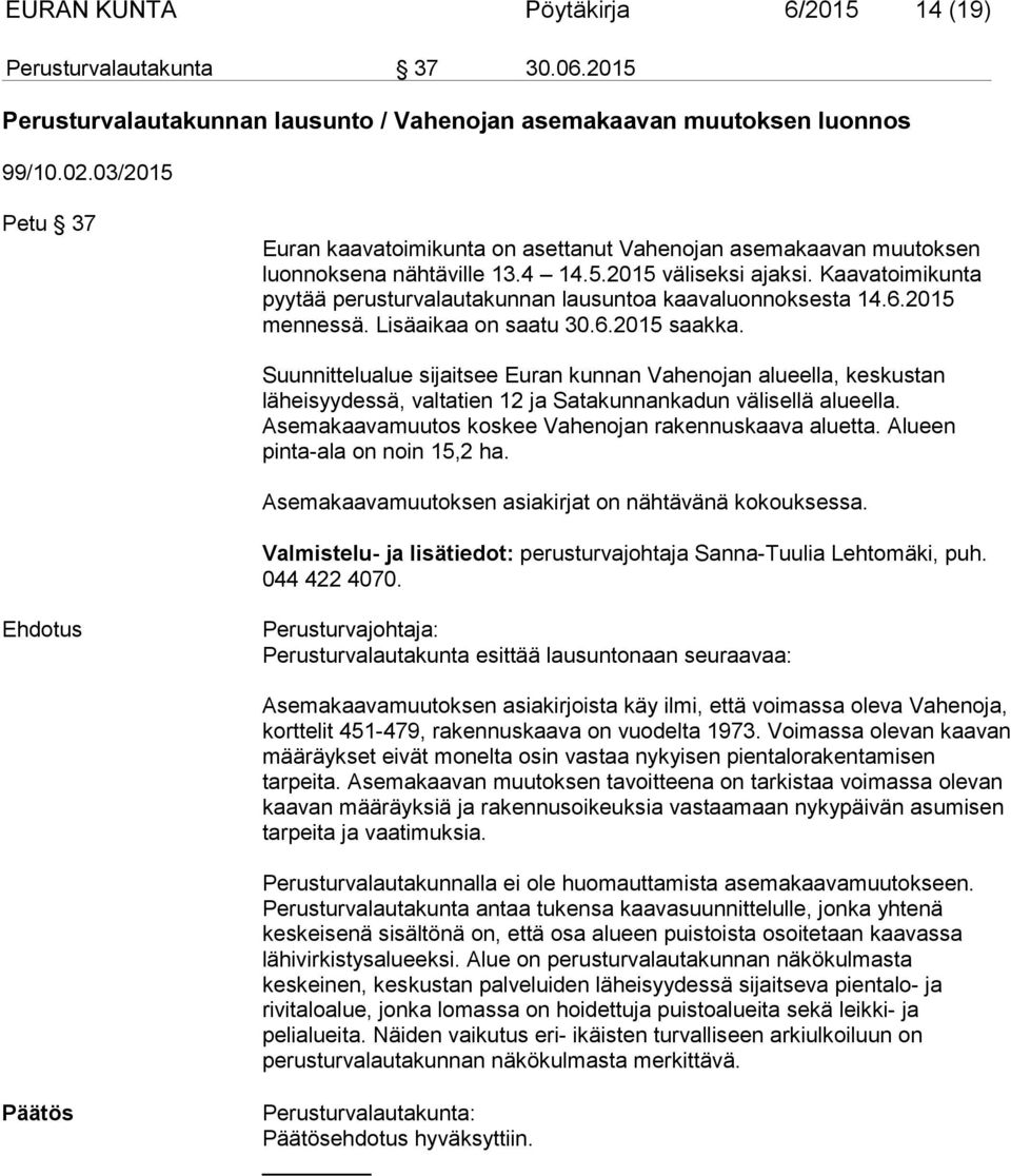 Kaavatoimikunta pyytää perusturvalautakunnan lausuntoa kaavaluonnoksesta 14.6.2015 mennessä. Lisäaikaa on saatu 30.6.2015 saakka.