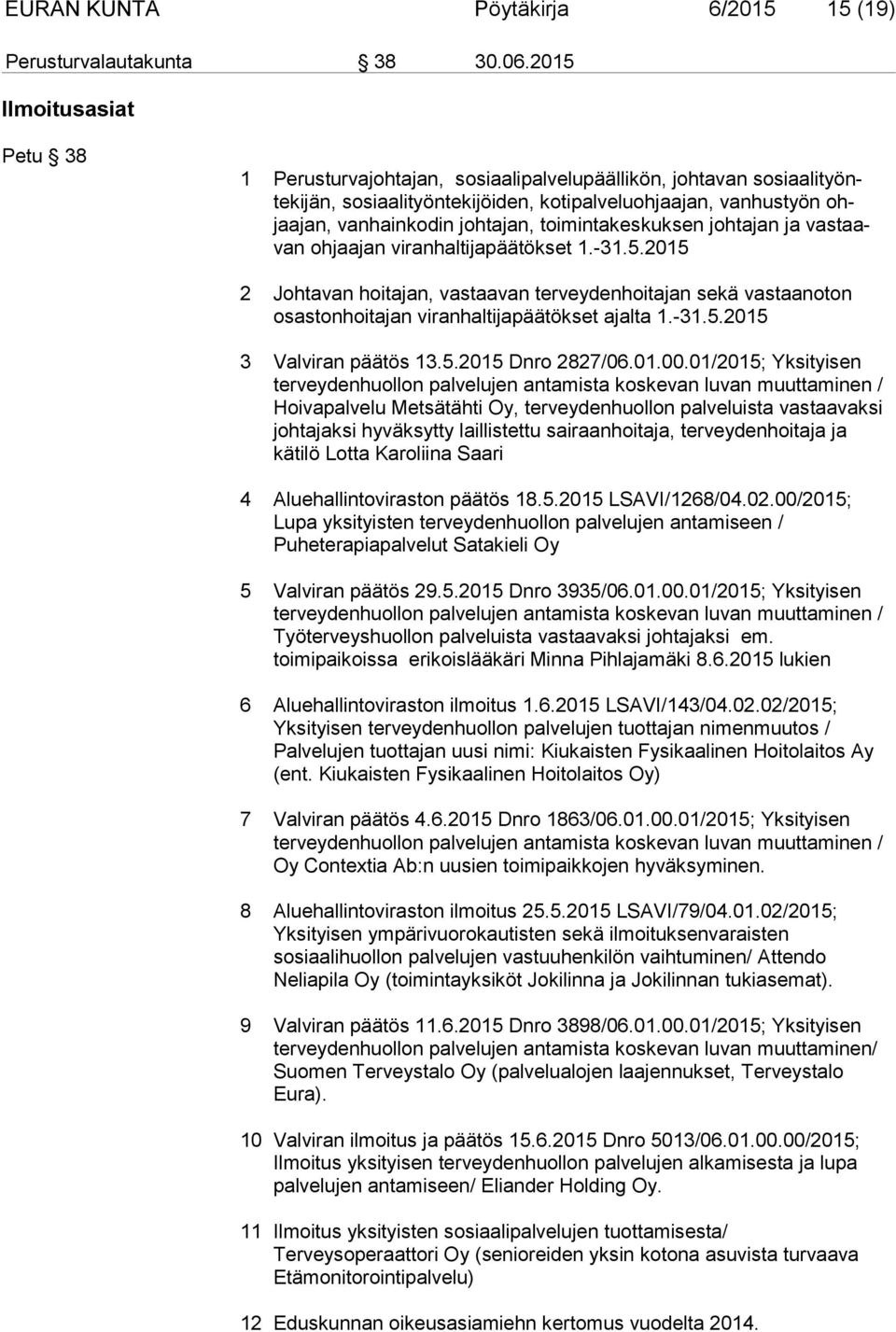 toimintakeskuksen johtajan ja vastaavan ohjaajan viranhaltijapäätökset 1.-31.5.2015 2 Johtavan hoitajan, vastaavan terveydenhoitajan sekä vastaanoton osastonhoitajan viranhaltijapäätökset ajalta 1.
