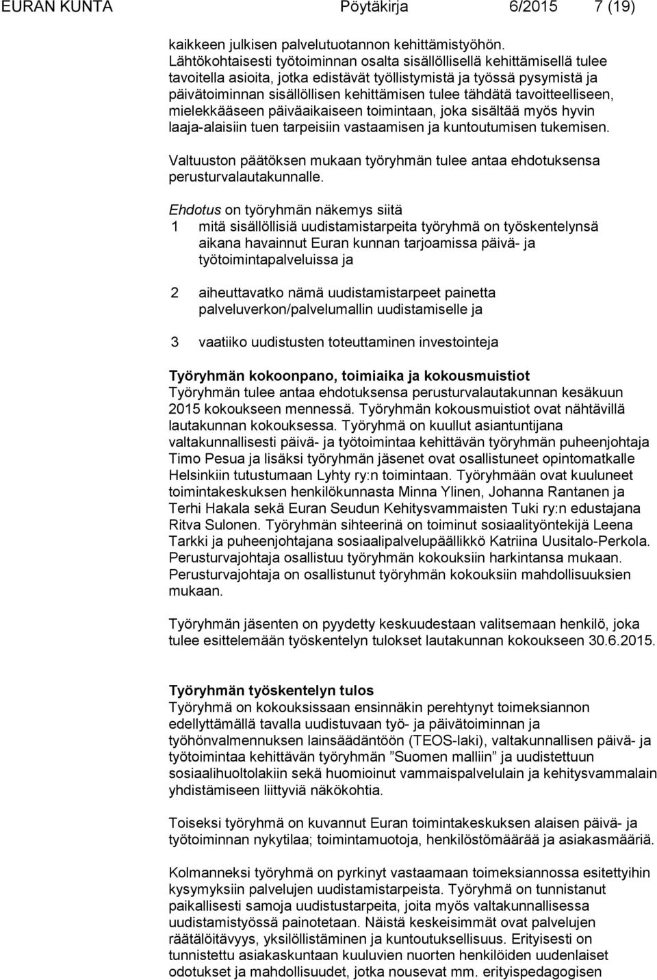 tähdätä tavoitteelliseen, mielekkääseen päiväaikaiseen toimintaan, joka sisältää myös hyvin laaja-alaisiin tuen tarpeisiin vastaamisen ja kuntoutumisen tukemisen.