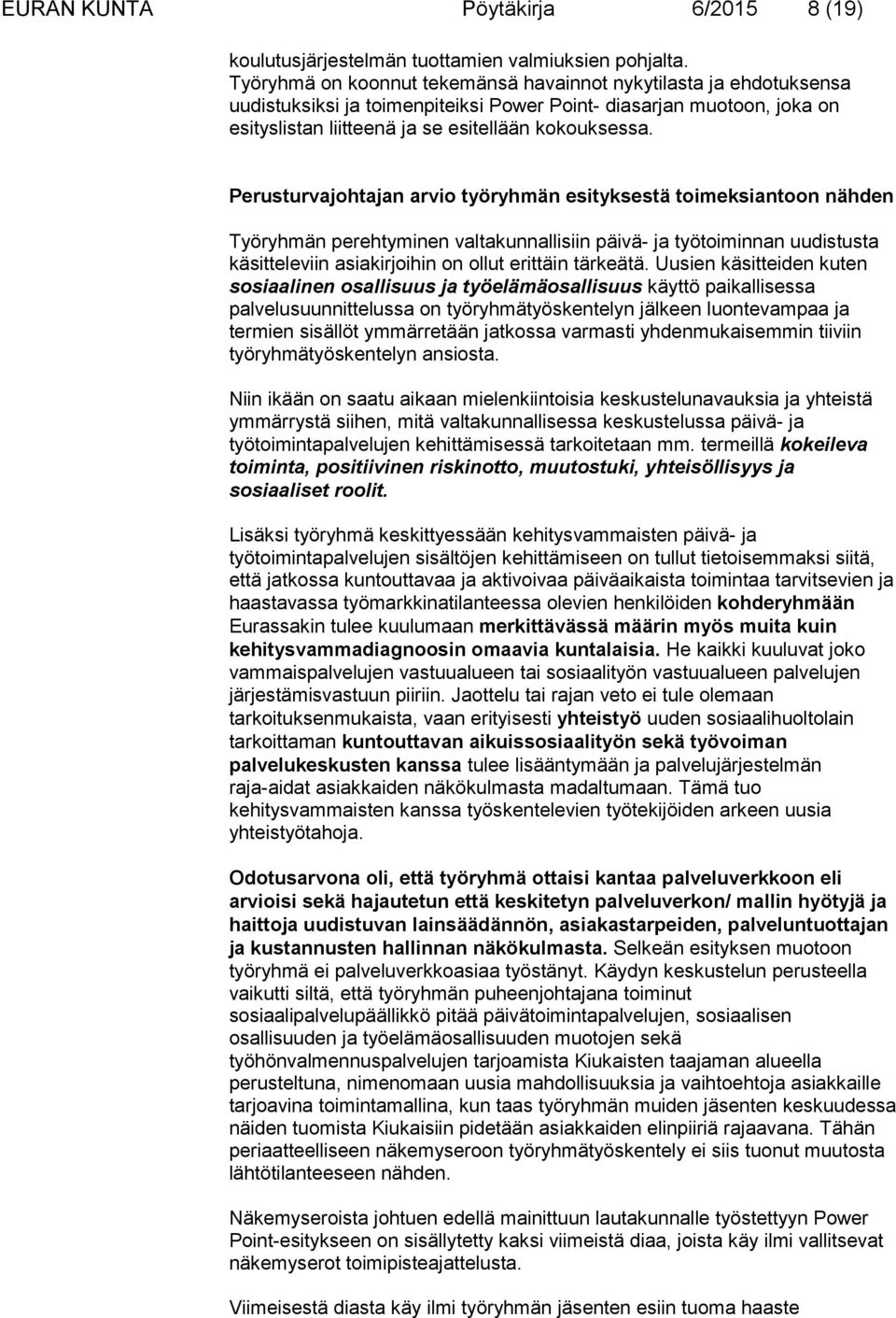 Perusturvajohtajan arvio työryhmän esityksestä toimeksiantoon nähden Työryhmän perehtyminen valtakunnallisiin päivä- ja työtoiminnan uudistusta käsitteleviin asiakirjoihin on ollut erittäin tärkeätä.