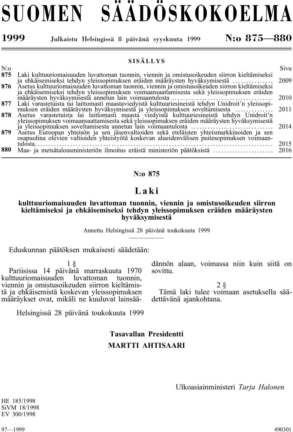 .. 2009 876 Asetus kulttuuriomaisuuden luvattoman tuonnin, viennin ja omistusoikeuden siirron kieltämiseksi ja ehkäisemiseksi tehdyn yleissopimuksen voimaansaattamisesta sekä yleissopimuksen eräiden