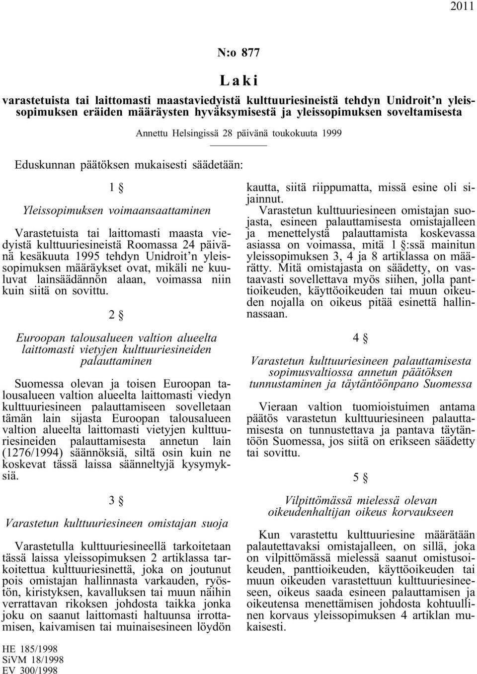 päivänä kesäkuuta 1995 tehdyn Unidroit n yleissopimuksen määräykset ovat, mikäli ne kuuluvat lainsäädännön alaan, voimassa niin kuin siitä on sovittu.
