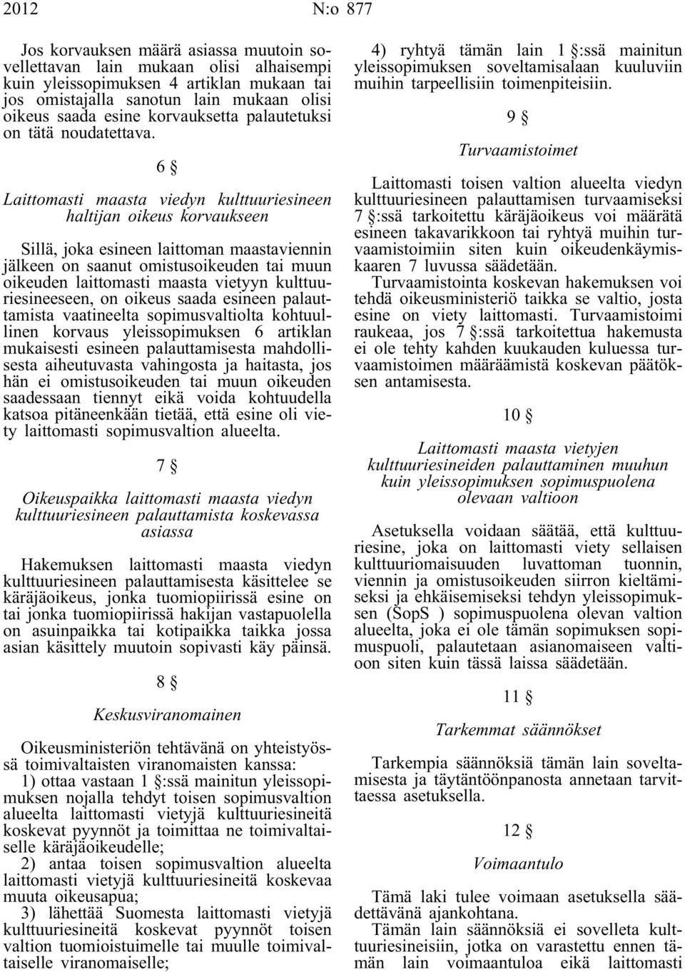 6 Laittomasti maasta viedyn kulttuuriesineen haltijan oikeus korvaukseen Sillä, joka esineen laittoman maastaviennin jälkeen on saanut omistusoikeuden tai muun oikeuden laittomasti maasta vietyyn