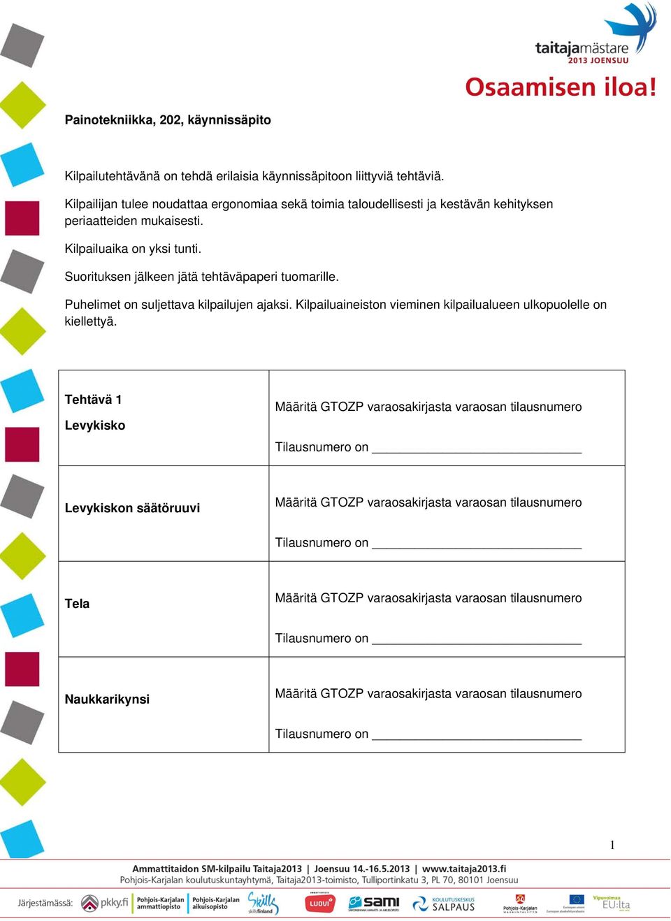 Suorituksen jälkeen jätä tehtäväpaperi tuomarille. Puhelimet on suljettava kilpailujen ajaksi. Kilpailuaineiston vieminen kilpailualueen ulkopuolelle on kiellettyä.