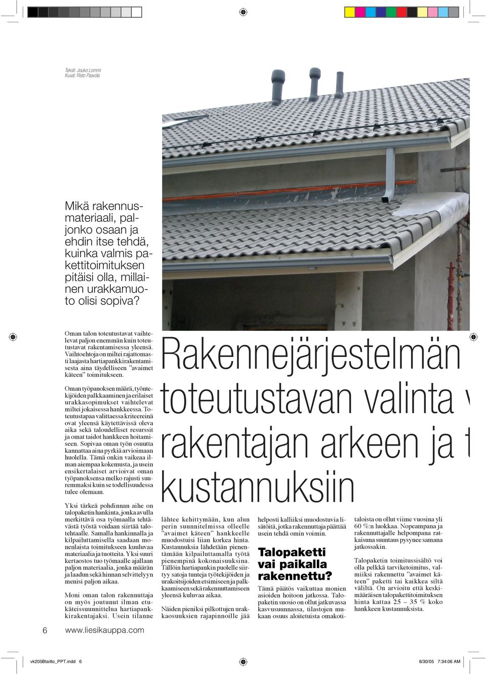 Vaihtoehtoja on miltei rajattomasti laajasta hartiapankkirakentamisesta aina täydelliseen avaimet käteen toimitukseen.