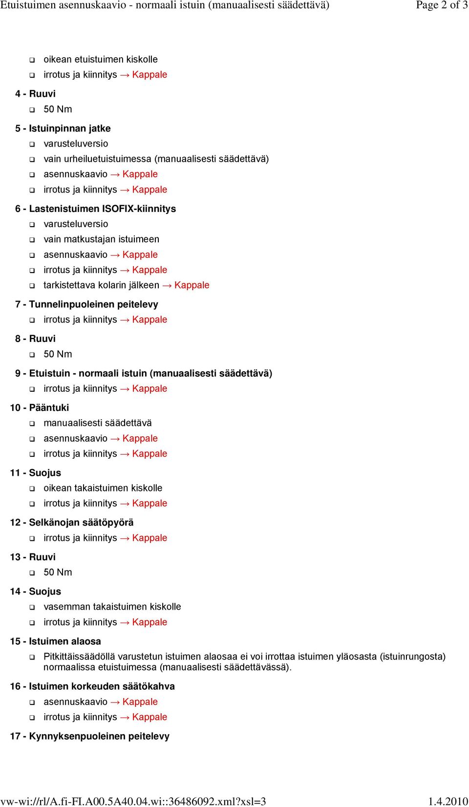 Kappale 6 - Lastenistuimen ISOFIX-kiinnitys varusteluversio vain matkustajan istuimeen asennuskaavio Kappale tarkistettava kolarin jälkeen Kappale 7 - Tunnelinpuoleinen peitelevy 8 - Ruuvi 50 Nm 9 -