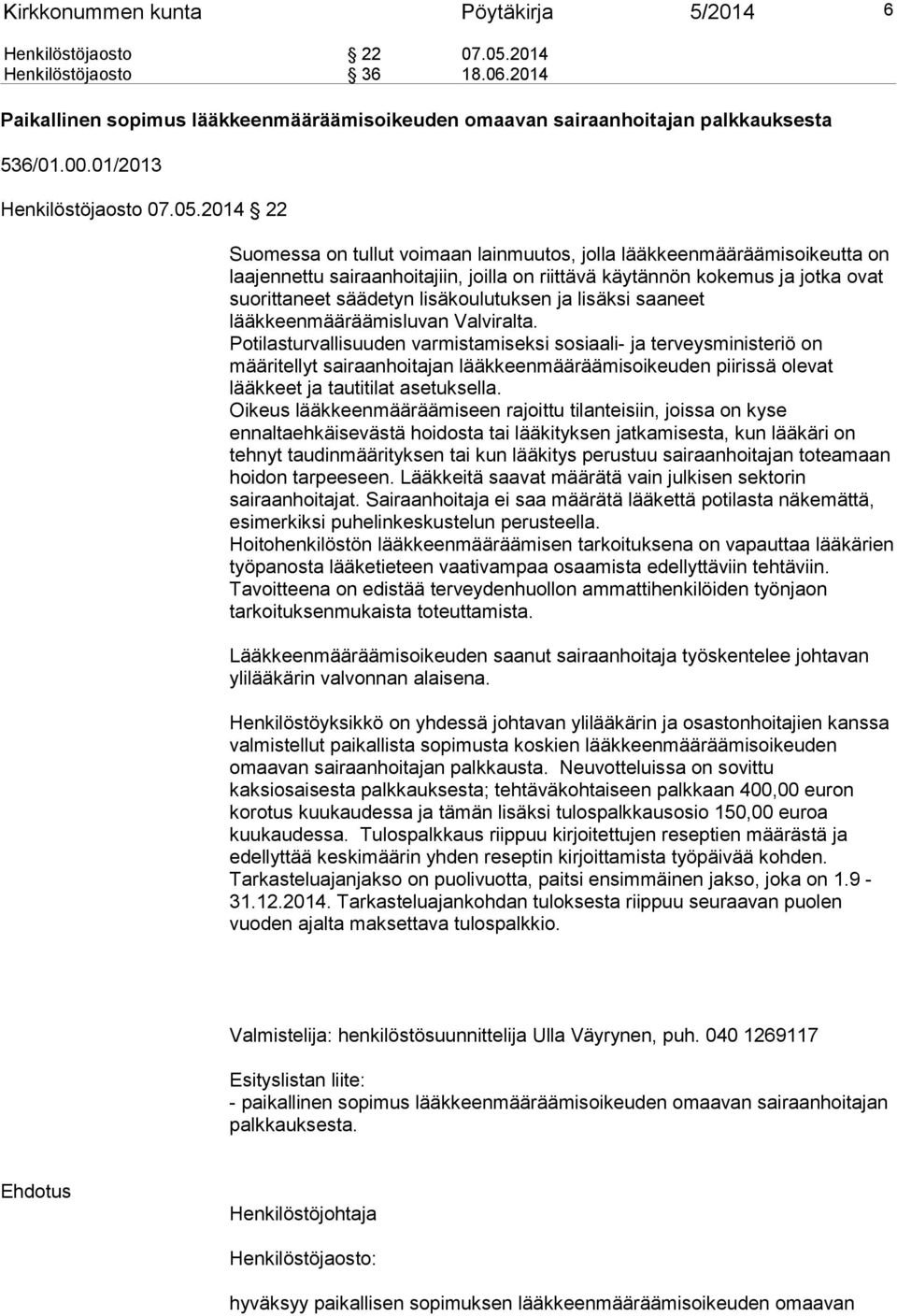 2014 22 Suomessa on tullut voimaan lainmuutos, jolla lääkkeenmääräämisoikeutta on laajennettu sairaanhoitajiin, joilla on riittävä käytännön kokemus ja jotka ovat suorittaneet säädetyn
