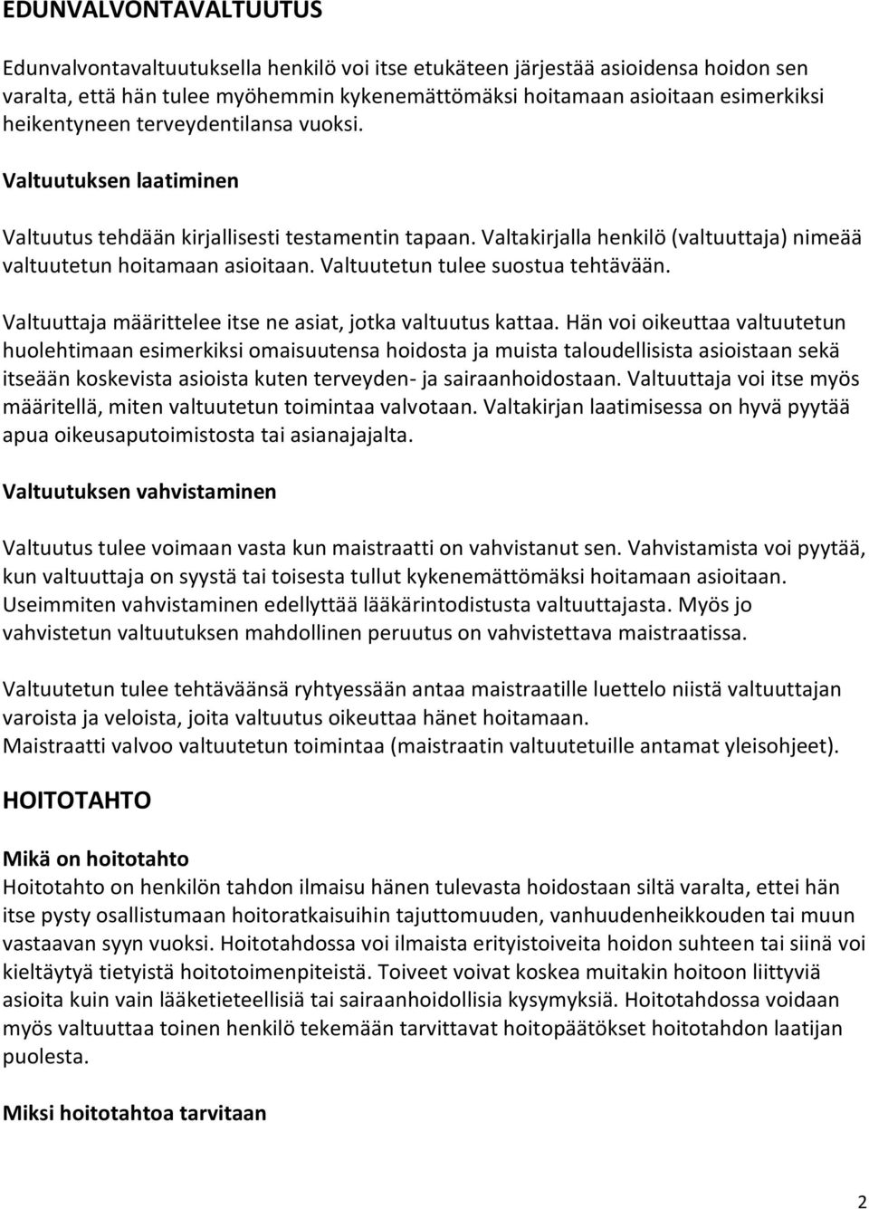 Valtuutetun tulee suostua tehtävään. Valtuuttaja määrittelee itse ne asiat, jotka valtuutus kattaa.