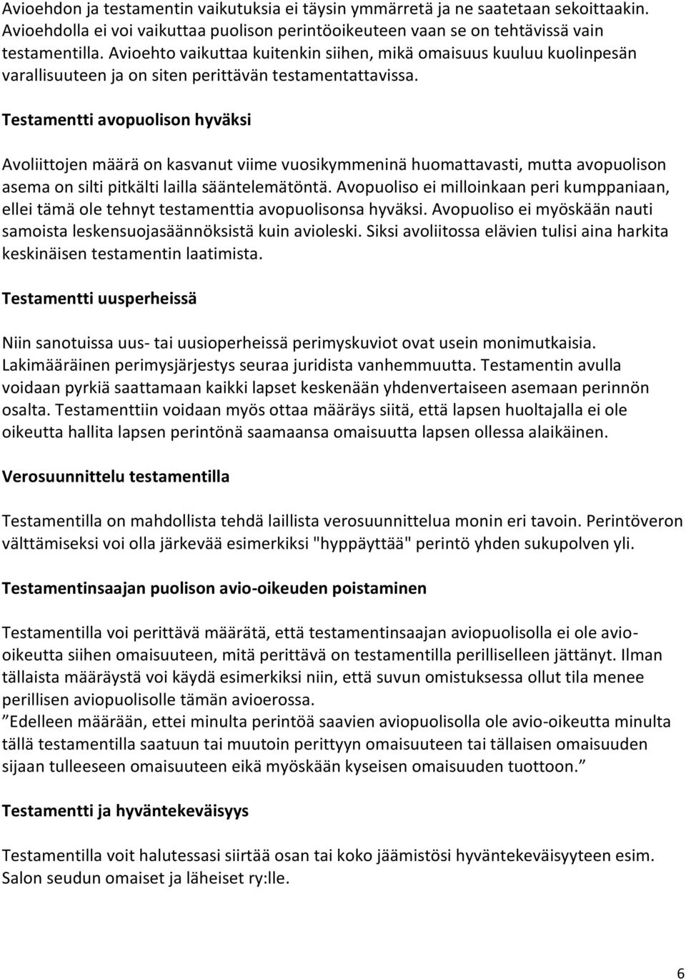 Testamentti avopuolison hyväksi Avoliittojen määrä on kasvanut viime vuosikymmeninä huomattavasti, mutta avopuolison asema on silti pitkälti lailla sääntelemätöntä.