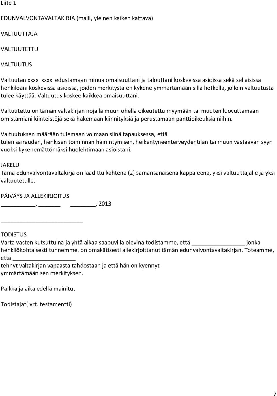 Valtuutettu on tämän valtakirjan nojalla muun ohella oikeutettu myymään tai muuten luovuttamaan omistamiani kiinteistöjä sekä hakemaan kiinnityksiä ja perustamaan panttioikeuksia niihin.