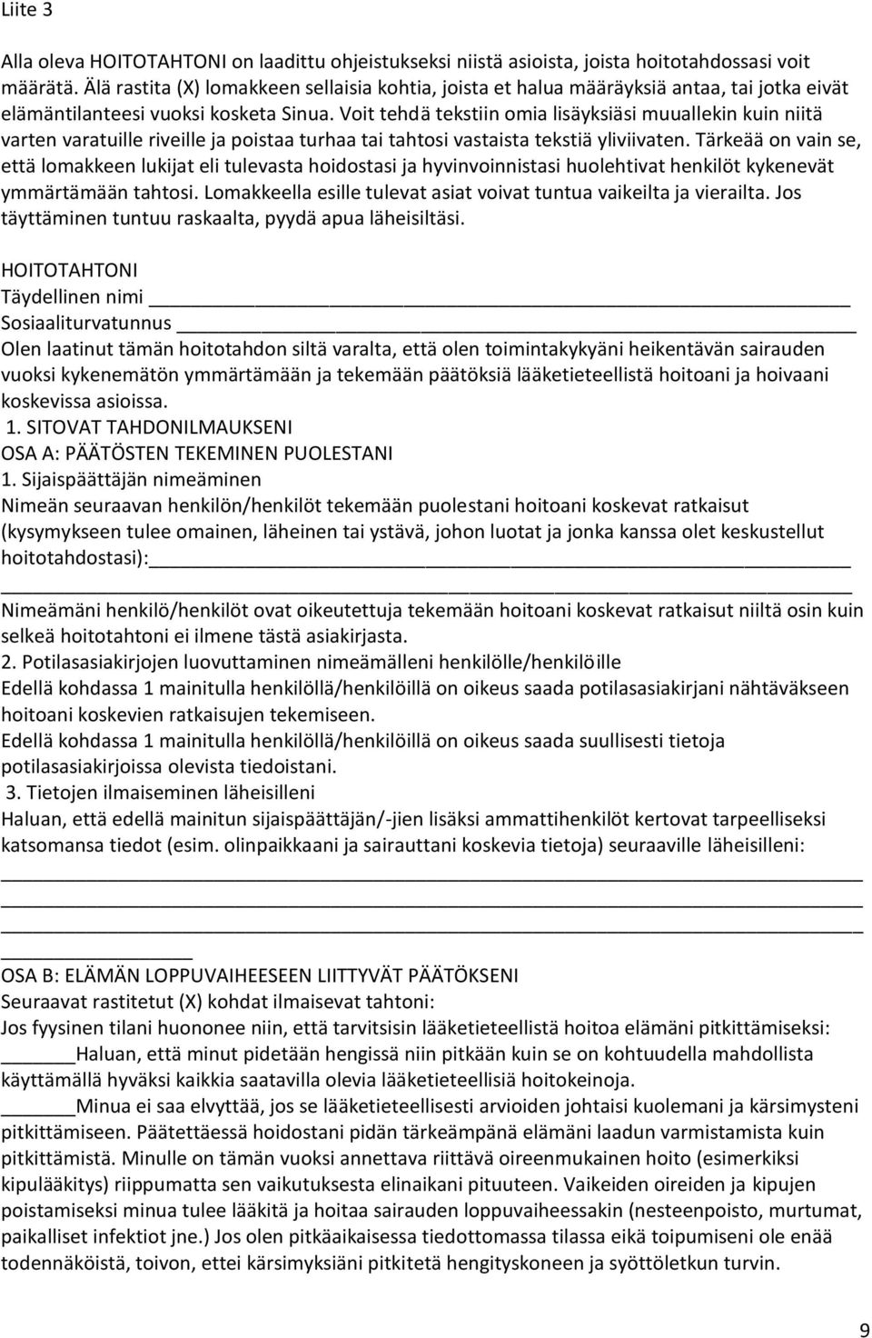 Voit tehdä tekstiin omia lisäyksiäsi muuallekin kuin niitä varten varatuille riveille ja poistaa turhaa tai tahtosi vastaista tekstiä yliviivaten.