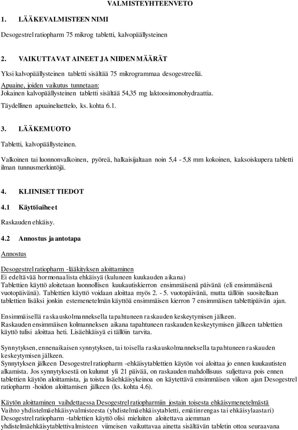 Apuaine, joiden vaikutus tunnetaan: Jokainen kalvopäällysteinen tabletti sisältää 54,35 mg laktoosimonohydraattia. Täydellinen apuaineluettelo, ks. kohta 6.1. 3.