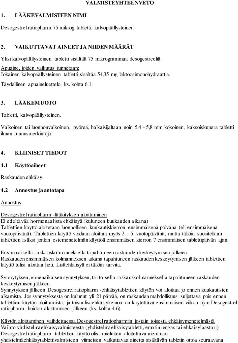 Apuaine, joiden vaikutus tunnetaan: Jokainen kalvopäällysteinen tabletti sisältää 54,35 mg laktoosimonohydraattia. Täydellinen apuaineluettelo, ks. kohta 6.1. 3.