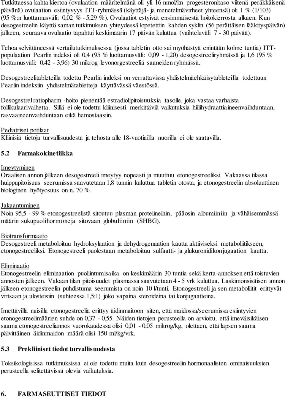 Kun desogestreelin käyttö saman tutkimuksen yhteydessä lopetettiin kahden syklin (56 perättäisen lääkityspäivän) jälkeen, seuraava ovulaatio tapahtui keskimäärin 17 päivän kuluttua (vaihteluväli 7-30