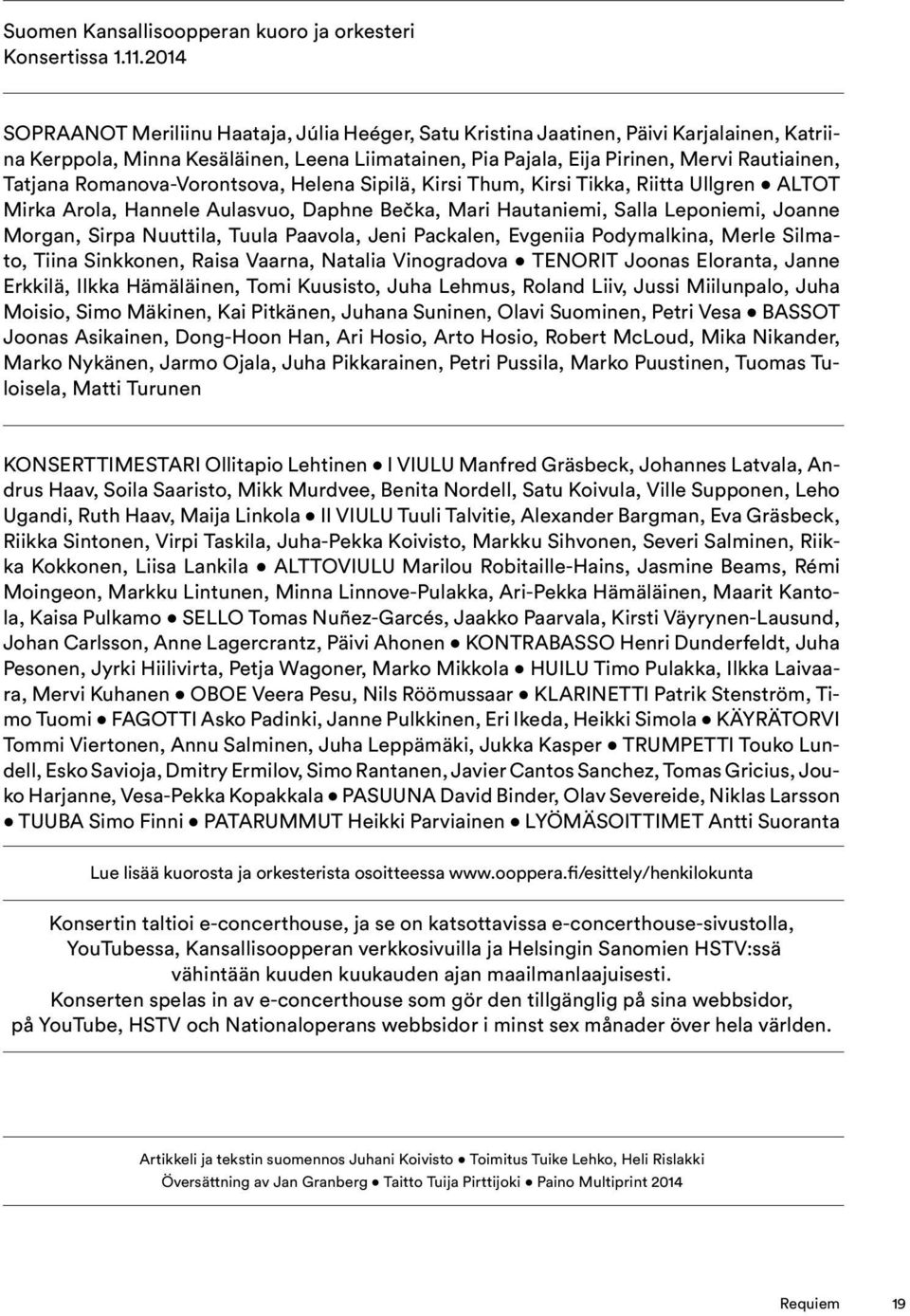 Romanova-Vorontsova, Helena Sipilä, Kirsi Thum, Kirsi Tikka, Riitta Ullgren ALTOT Mirka Arola, Hannele Aulasvuo, Daphne Bečka, Mari Hautaniemi, Salla Leponiemi, Joanne Morgan, Sirpa Nuuttila, Tuula