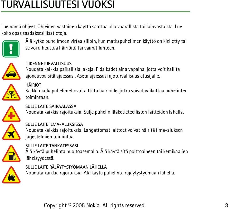 Pidä kädet aina vapaina, jotta voit hallita ajoneuvoa sitä ajaessasi. Aseta ajaessasi ajoturvallisuus etusijalle.