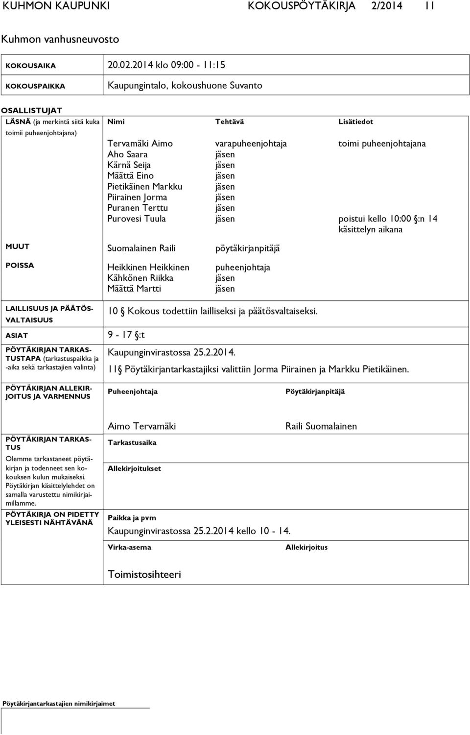 toimi puheenjohtajana Aho Saara jäsen Kärnä Seija jäsen Määttä Eino jäsen Pietikäinen Markku jäsen Piirainen Jorma jäsen Puranen Terttu jäsen Purovesi Tuula jäsen poistui kello 10:00 :n 14 käsittelyn