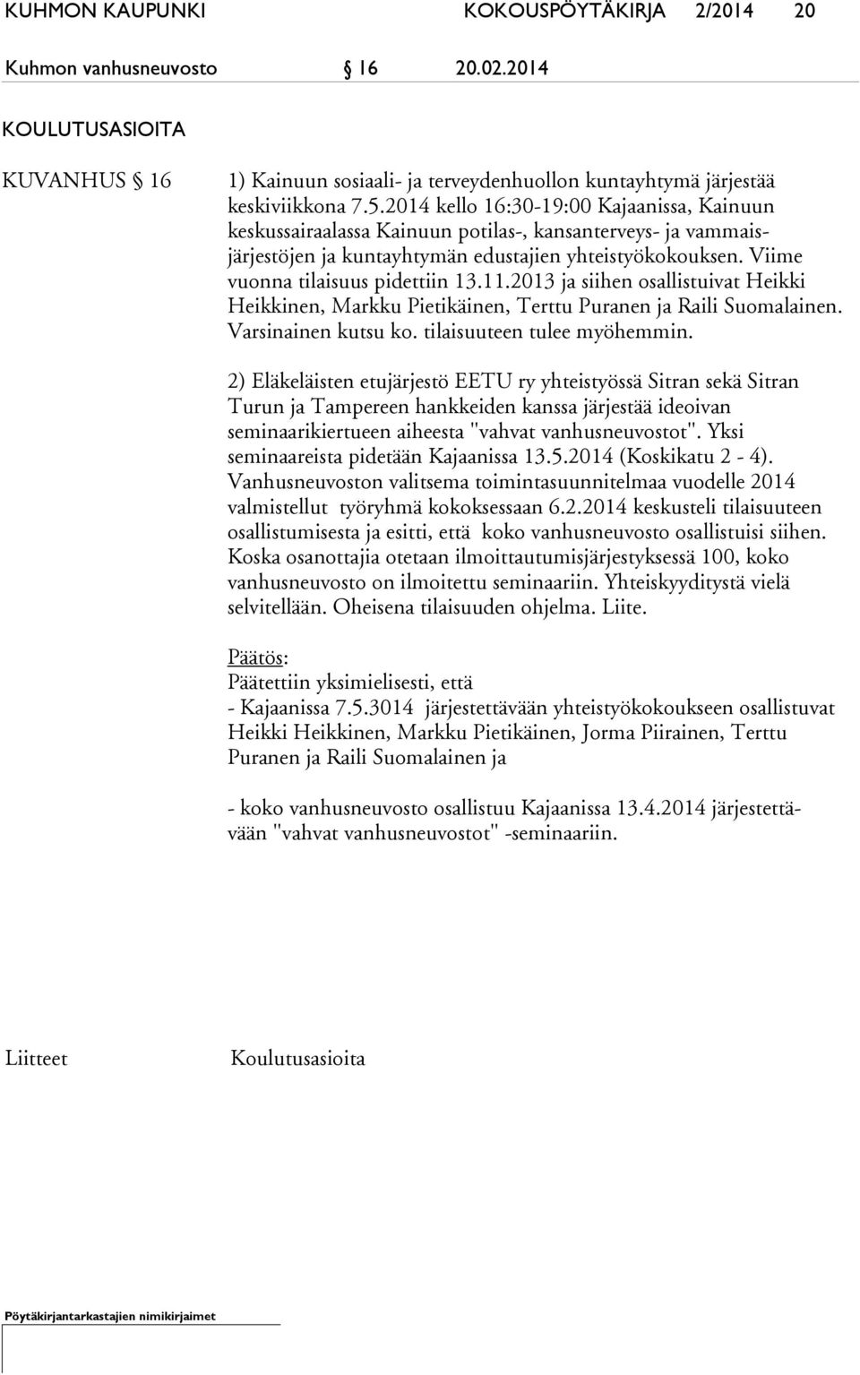 11.2013 ja siihen osallistuivat Heikki Heikkinen, Markku Pietikäinen, Terttu Puranen ja Raili Suomalainen. Varsinainen kutsu ko. tilaisuuteen tulee myöhemmin.