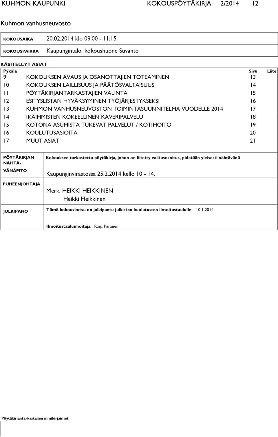 14 11 PÖYTÄKIRJANTARKASTAJIEN VALINTA 15 12 ESITYSLISTAN HYVÄKSYMINEN TYÖJÄRJESTYKSEKSI 16 13 KUHMON VANHUSNEUVOSTON TOIMINTASUUNNITELMA VUODELLE 2014 17 14 IKÄIHMISTEN KOKEELLINEN KAVERIPALVELU 18