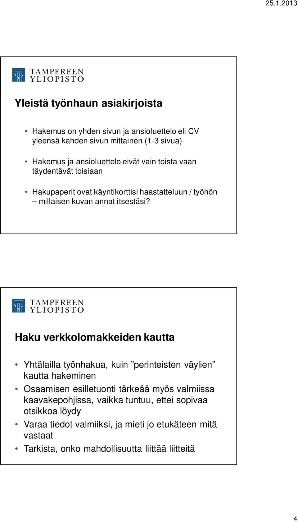 Haku verkkolomakkeiden kautta Yhtälailla työnhakua, kuin perinteisten väylien kautta hakeminen Osaamisen esilletuonti tärkeää myös valmiissa