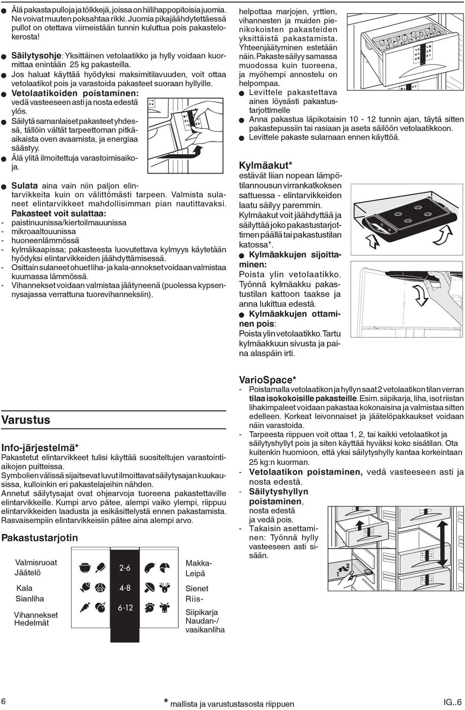 W Jos haluat käyttää hyödyksi maksimitilavuuden, voit ottaa vetolaatikot pois ja varastoida pakasteet suoraan hyllyille. W Vetolaatikoiden poistaminen: vedä vasteeseen asti ja nosta edestä ylös.