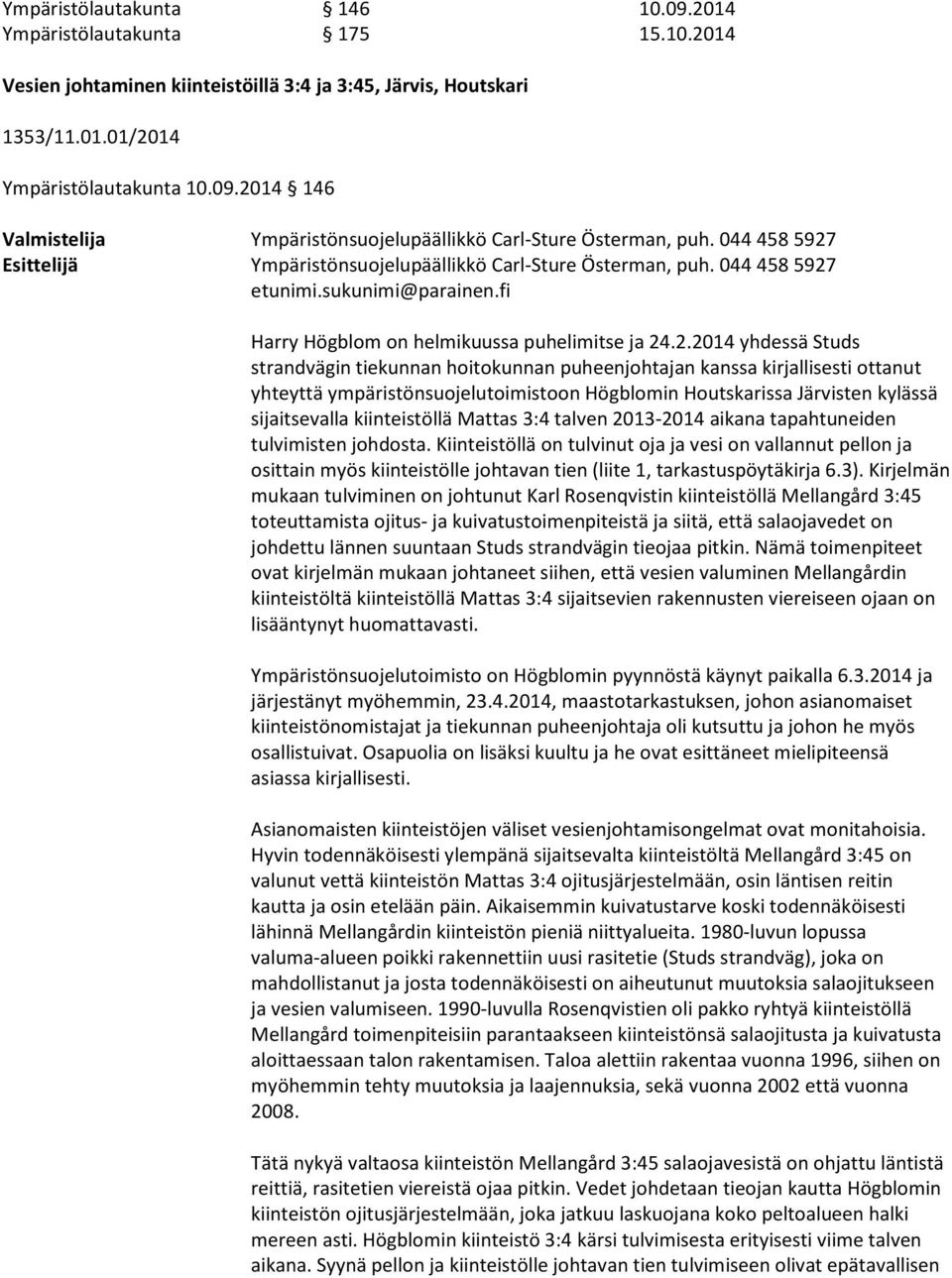 Esittelijä Ympäristönsuojelupäällikkö Carl-Sture Österman, puh.  etunimi.sukunimi@parainen.fi Harry Högblom on helmikuussa puhelimitse ja 24