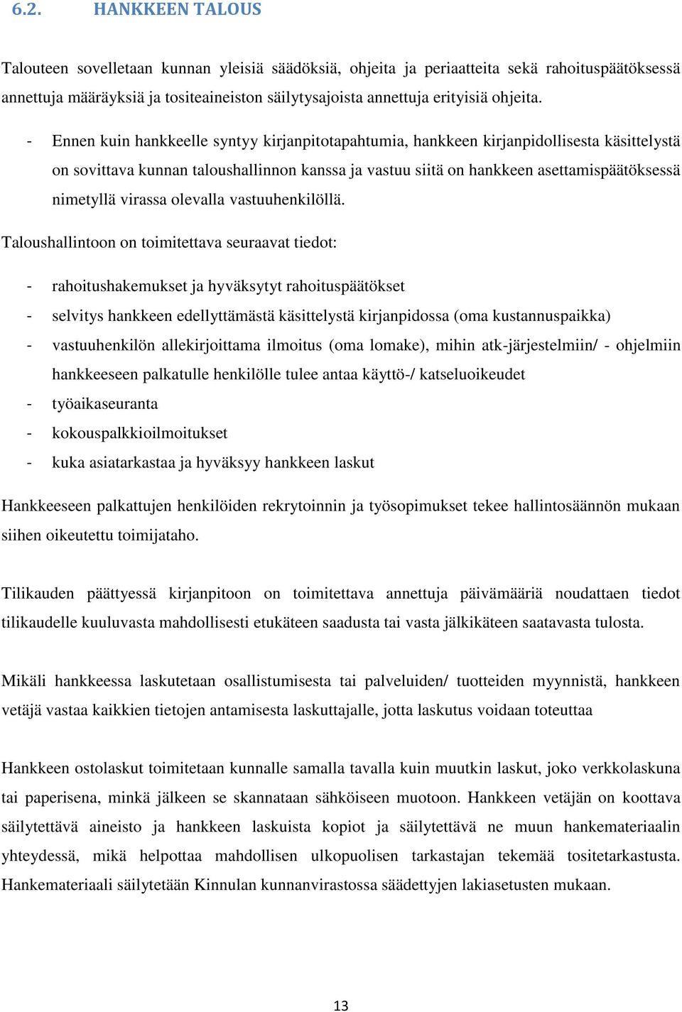 - Ennen kuin hankkeelle syntyy kirjanpitotapahtumia, hankkeen kirjanpidollisesta käsittelystä on sovittava kunnan taloushallinnon kanssa ja vastuu siitä on hankkeen asettamispäätöksessä nimetyllä