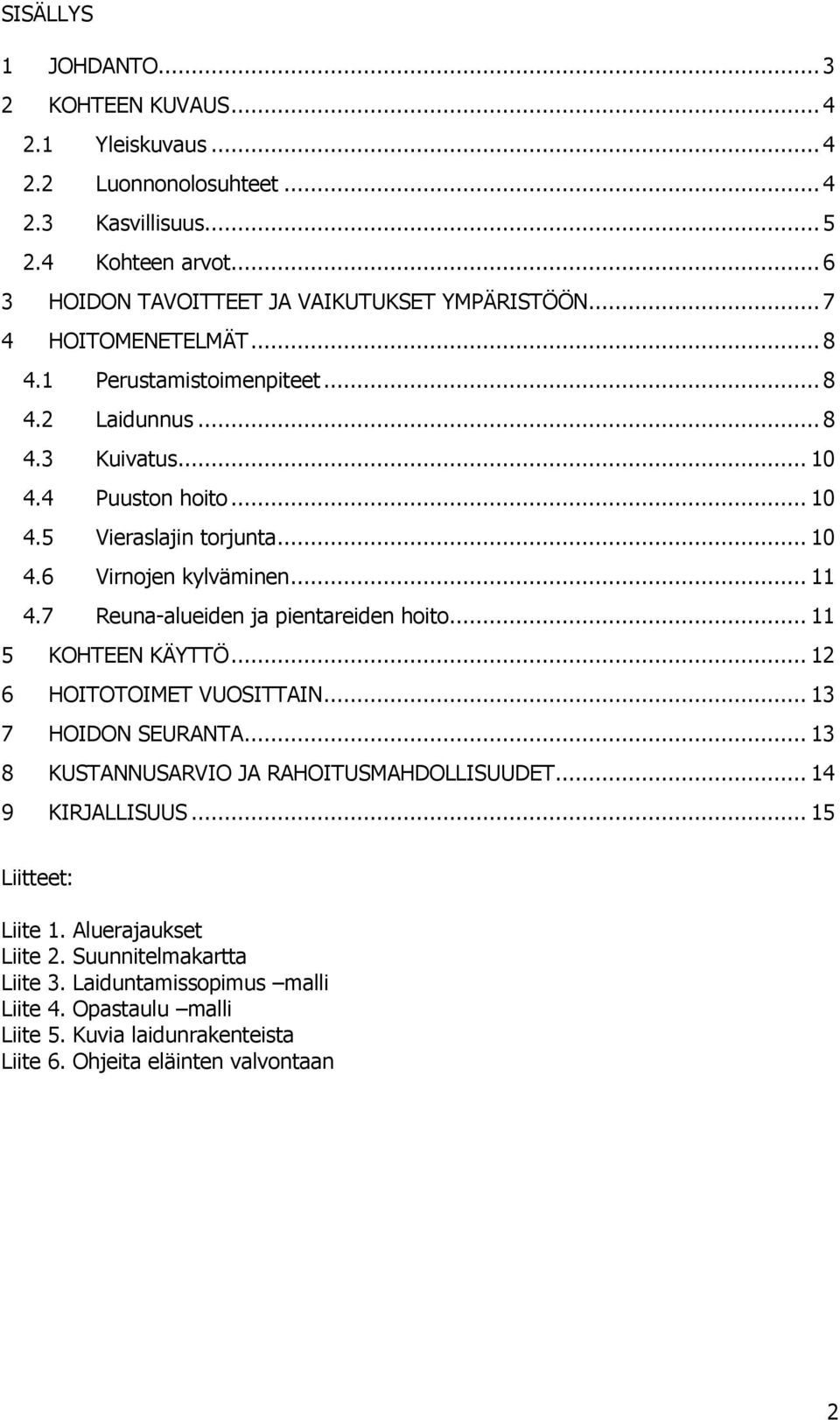 7 Reuna-alueiden ja pientareiden hoito... 11 5 KOHTEEN KÄYTTÖ... 12 6 HOITOTOIMET VUOSITTAIN... 13 7 HOIDON SEURANTA... 13 8 KUSTANNUSARVIO JA RAHOITUSMAHDOLLISUUDET... 14 9 KIRJALLISUUS.