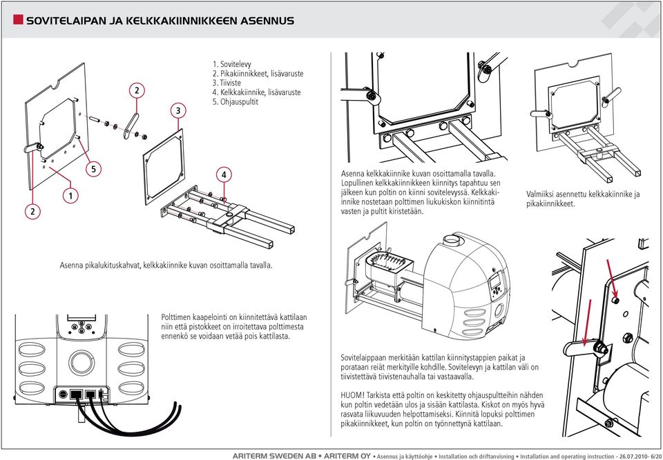 Kelkkakiinnike nostetaan polttimen liukukiskon kiinnitintä B 5 4 3 2 vasten ja pultit kiristetään. Valmiiksi asennettu kelkkakiinnike ja pikakiinnikkeet.