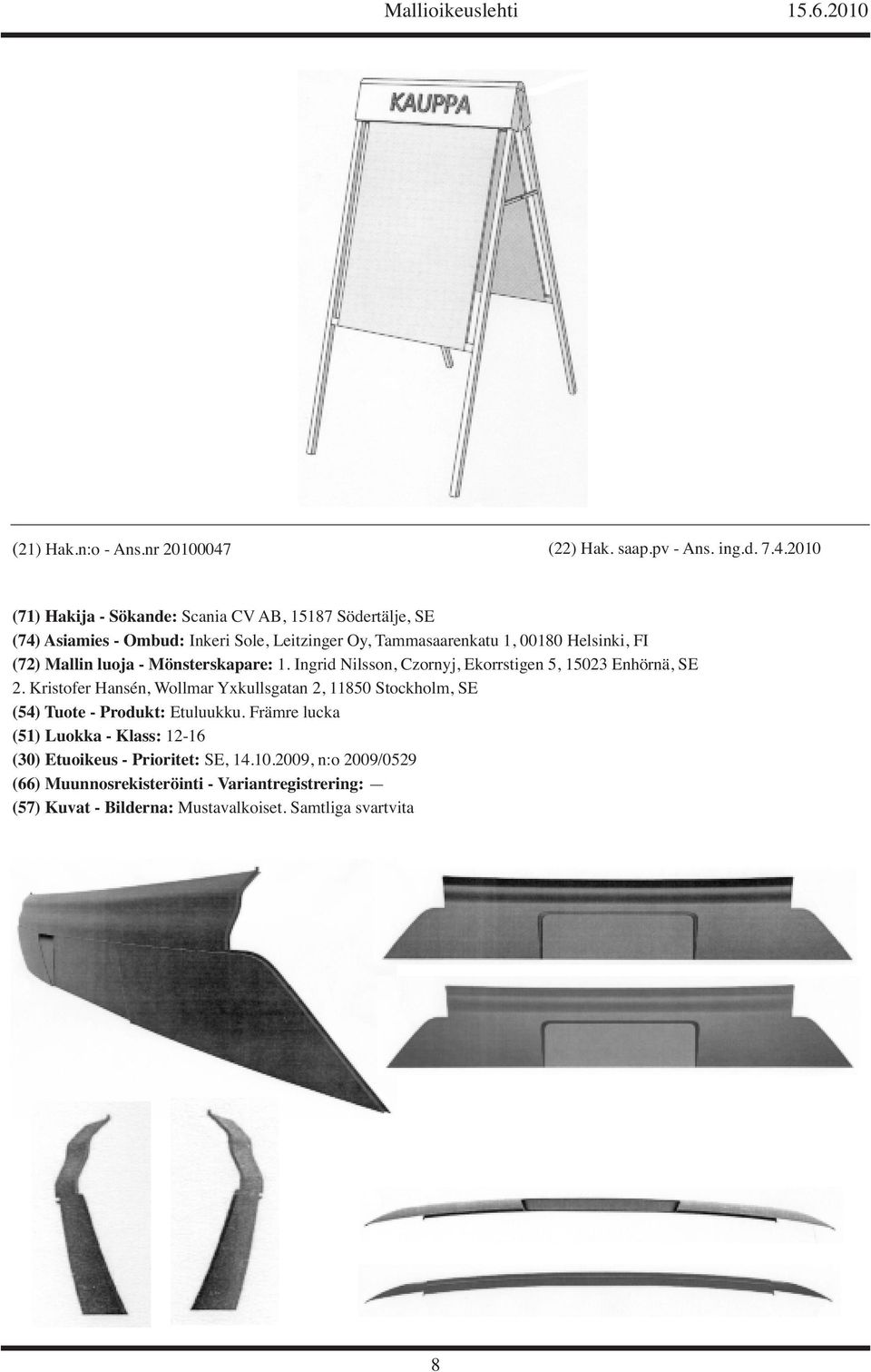 2010 (71) Hakija - Sökande: Scania CV AB, 15187 Södertälje, SE (74) Asiamies - Ombud: Inkeri Sole, Leitzinger Oy,