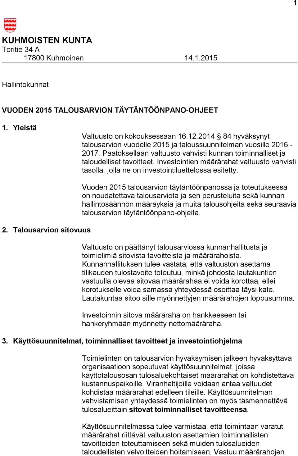 Investointien määrärahat valtuusto vahvisti tasolla, jolla ne on investointiluettelossa esitetty. 2.