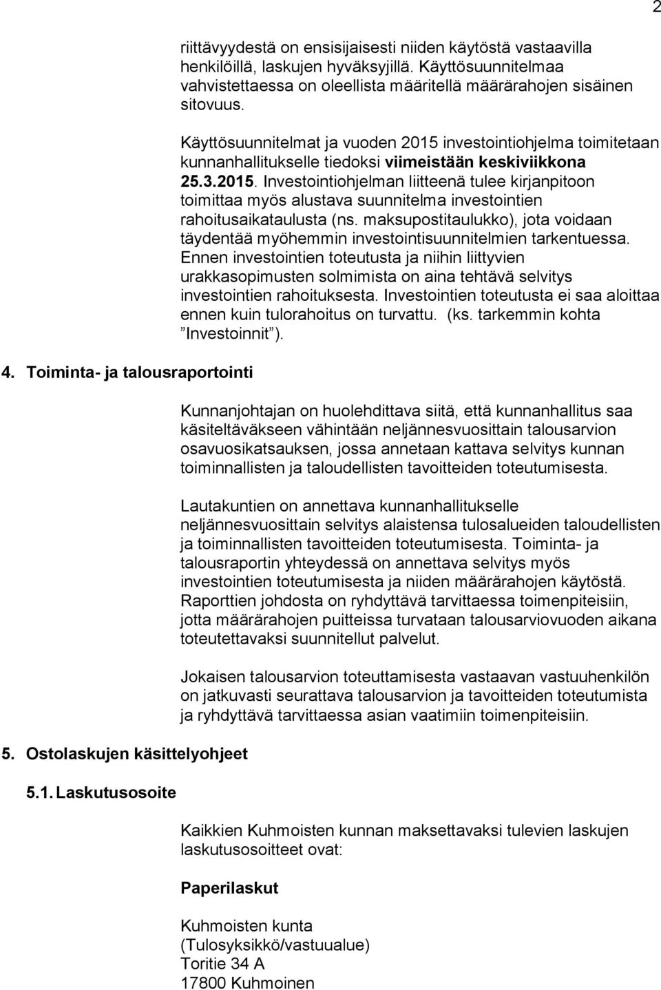 Käyttösuunnitelmat ja vuoden 2015 investointiohjelma toimitetaan kunnanhallitukselle tiedoksi viimeistään keskiviikkona 25.3.2015. Investointiohjelman liitteenä tulee kirjanpitoon toimittaa myös alustava suunnitelma investointien rahoitusaikataulusta (ns.