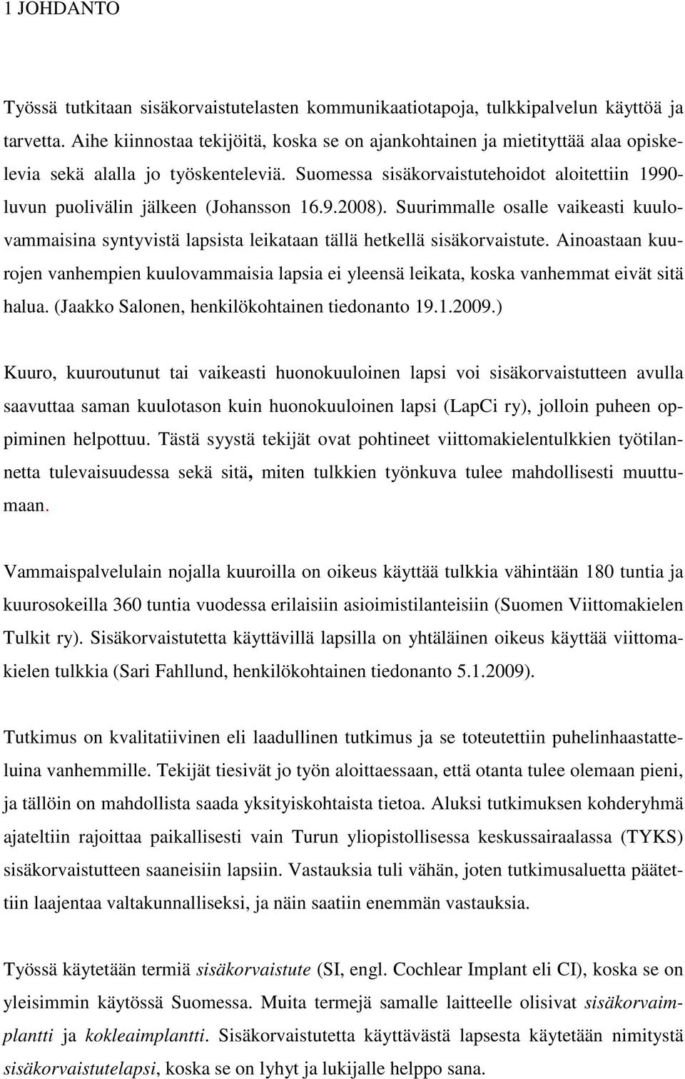 Suomessa sisäkorvaistutehoidot aloitettiin 1990- luvun puolivälin jälkeen (Johansson 16.9.2008).