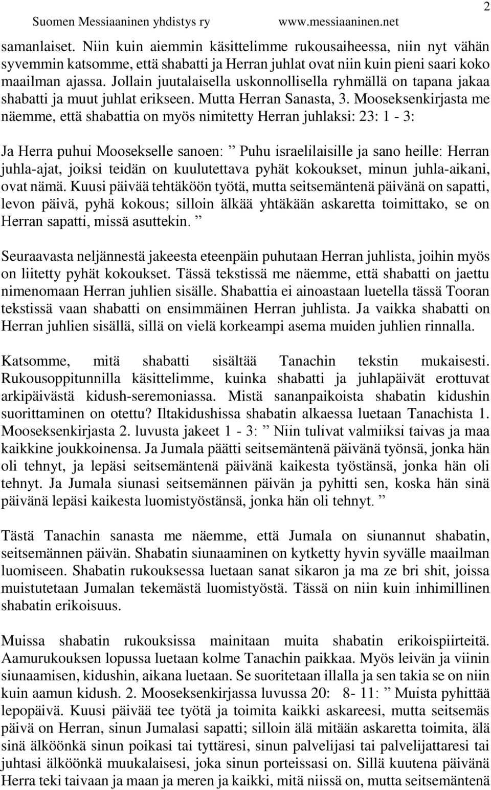 Mooseksenkirjasta me näemme, että shabattia on myös nimitetty Herran juhlaksi: 23: 1-3: Ja Herra puhui Moosekselle sanoen: Puhu israelilaisille ja sano heille: Herran juhla-ajat, joiksi teidän on