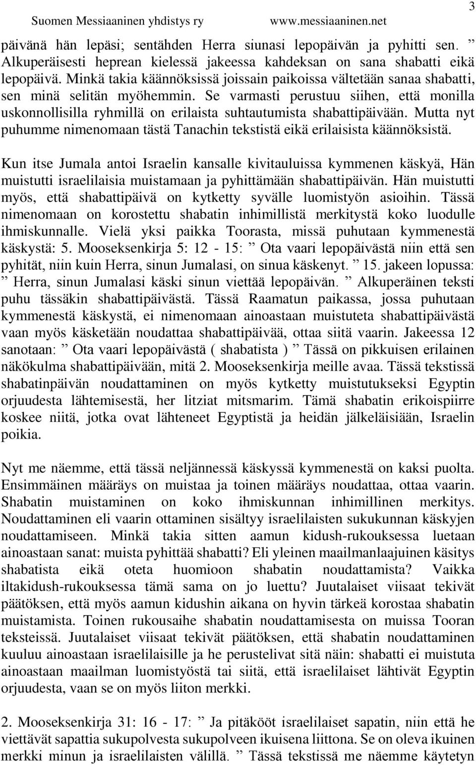 Se varmasti perustuu siihen, että monilla uskonnollisilla ryhmillä on erilaista suhtautumista shabattipäivään. Mutta nyt puhumme nimenomaan tästä Tanachin tekstistä eikä erilaisista käännöksistä.