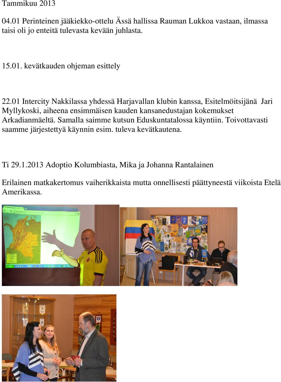 Arkadianmäeltä. Samalla saimme kutsun Eduskuntatalossa käyntiin. Toivottavasti saamme järjestettyä käynnin esim. tuleva kevätkautena. Ti 29.1.