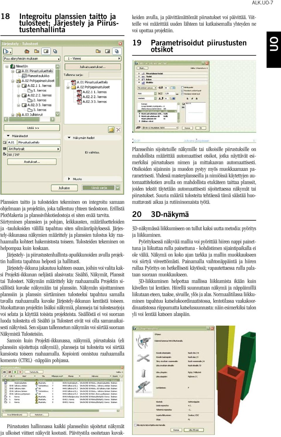 19 Parametrisoidut piirustusten otsikot Planssien taitto ja tulosteiden tekeminen on integroitu samaan ohjelmaan ja projektiin, joka tallentuu yhteen tiedostoon.