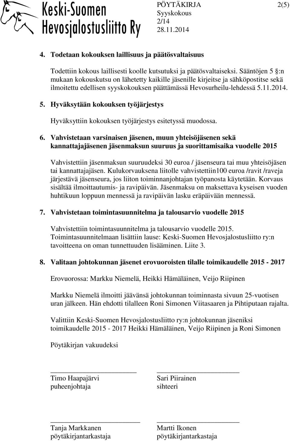 6. Vahvistetaan varsinaisen jäsenen, muun yhteisöjäsenen sekä kannattajajäsenen jäsenmaksun suuruus ja suorittamisaika vuodelle 2015 Vahvistettiin jäsenmaksun suuruudeksi 30 euroa / jäsenseura tai